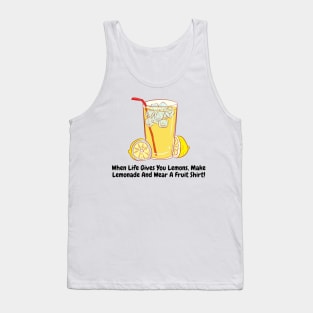 When Life Gives You Lemons, Make Lemonade And Wear A Fruit Shirt! Tank Top